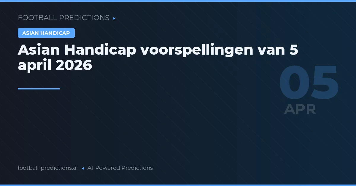Asian Handicap voorspellingen van 5 april 2026