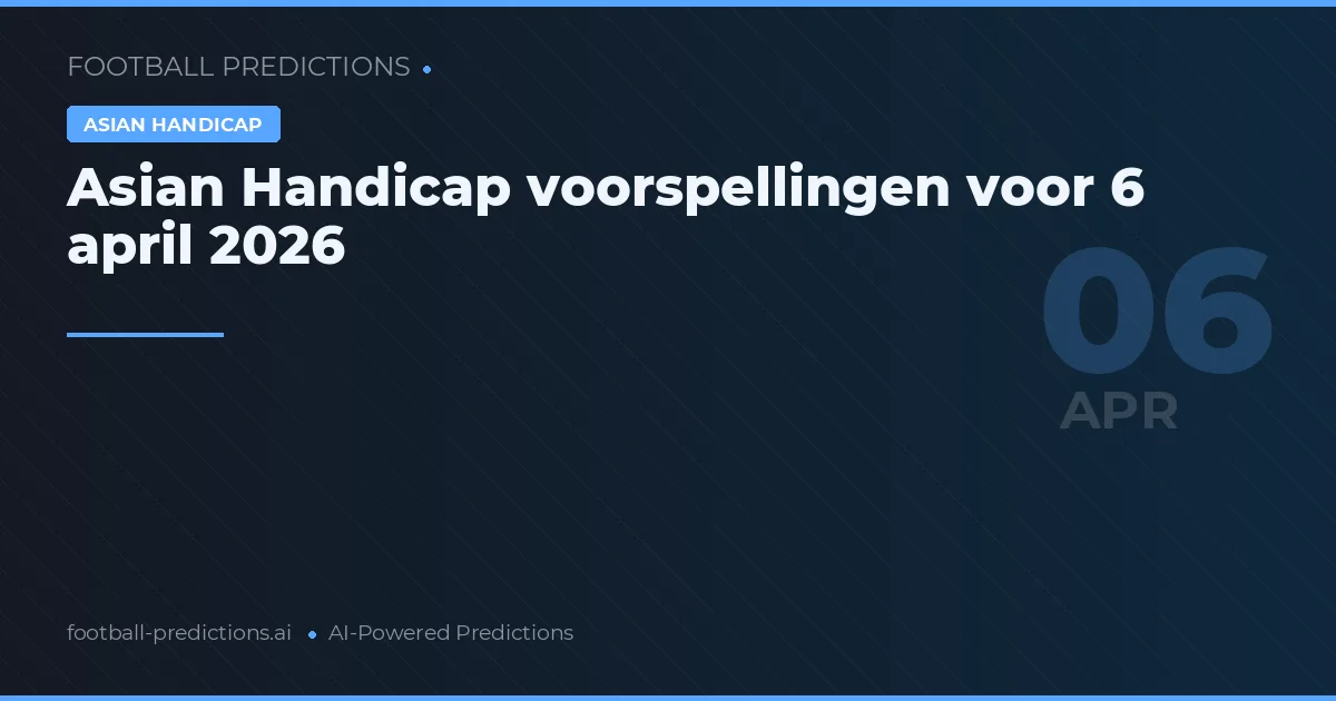 Asian Handicap voorspellingen voor 6 april 2026