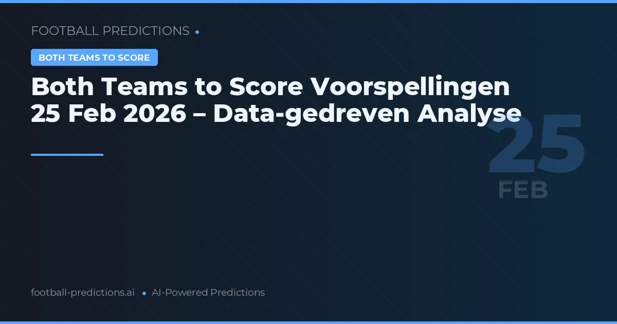 Both Teams to Score Voorspellingen 25 Feb 2026 – Data-gedreven Analyse