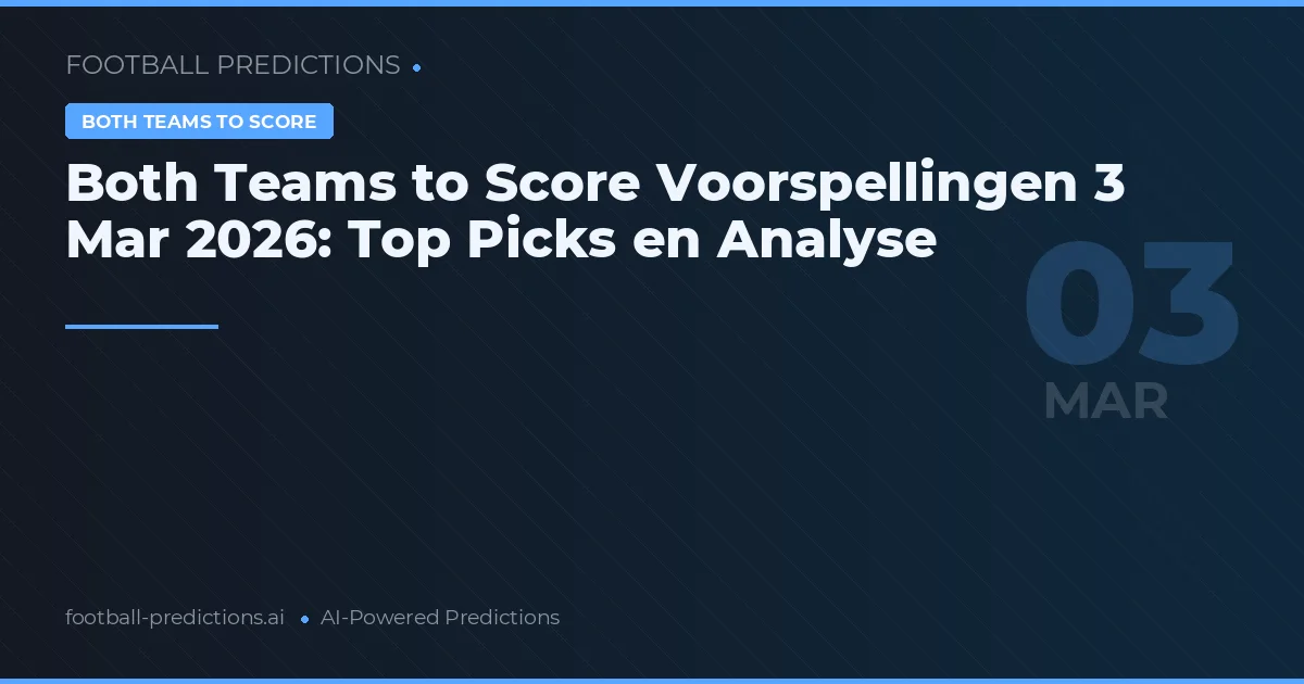Both Teams to Score Voorspellingen 3 Mar 2026: Top Picks en Analyse