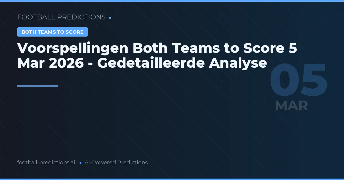 Voorspellingen Both Teams to Score 5 Mar 2026 - Gedetailleerde Analyse