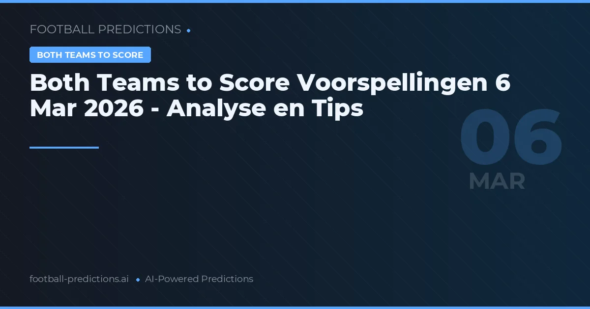 Both Teams to Score Voorspellingen 6 Mar 2026 - Analyse en Tips