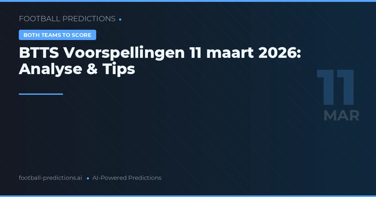 BTTS Voorspellingen 11 maart 2026: Analyse & Tips