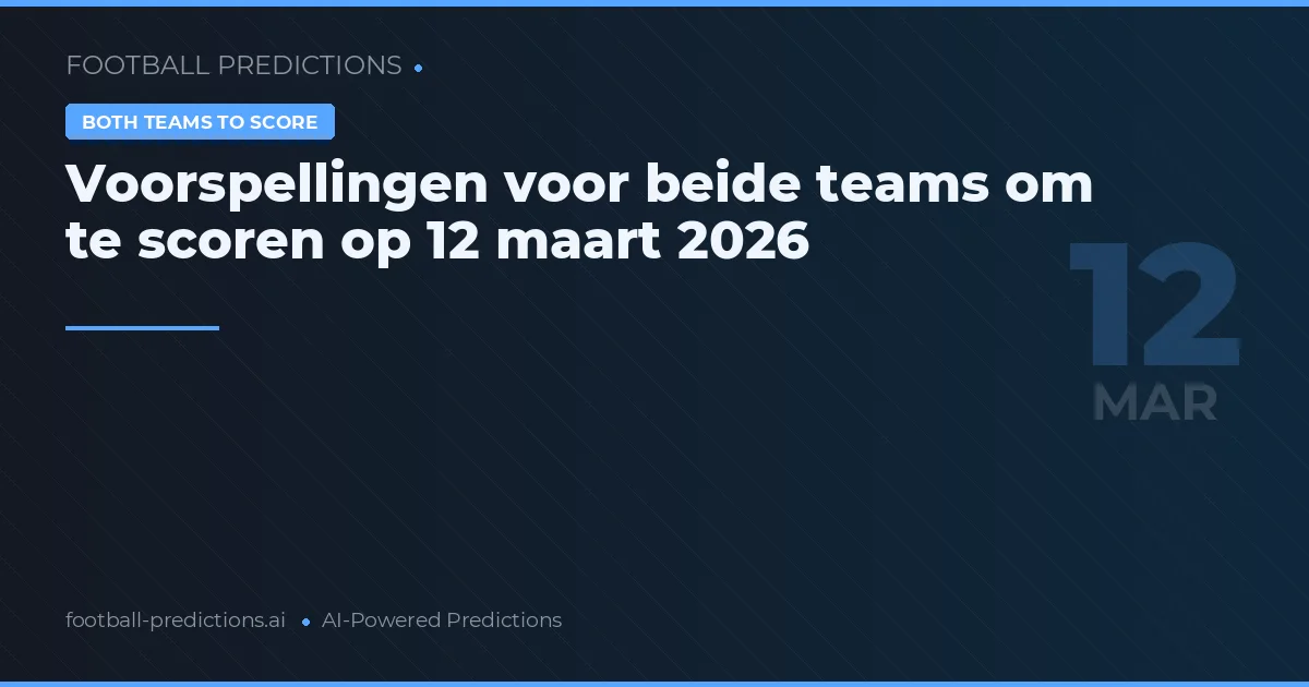 Voorspellingen voor beide teams om te scoren op 12 maart 2026