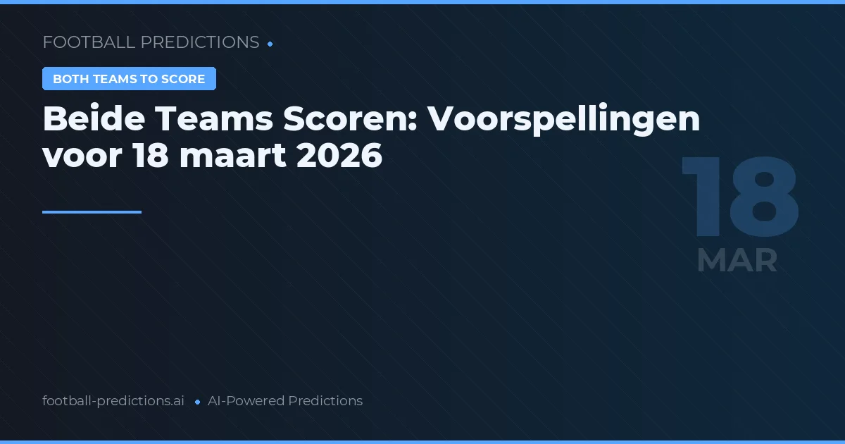 Beide Teams Scoren: Voorspellingen voor 18 maart 2026