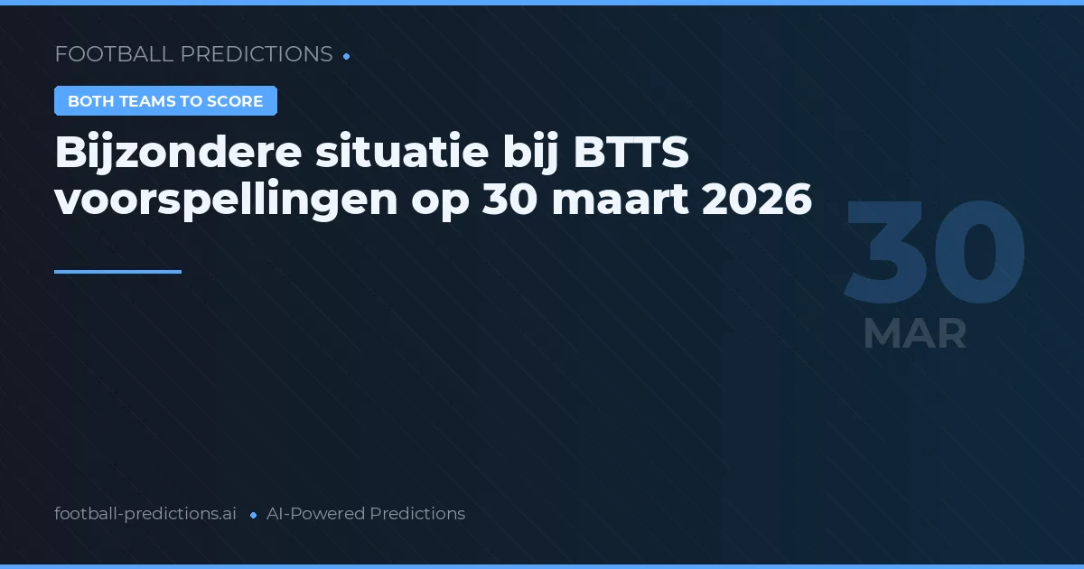 Bijzondere situatie bij BTTS voorspellingen op 30 maart 2026