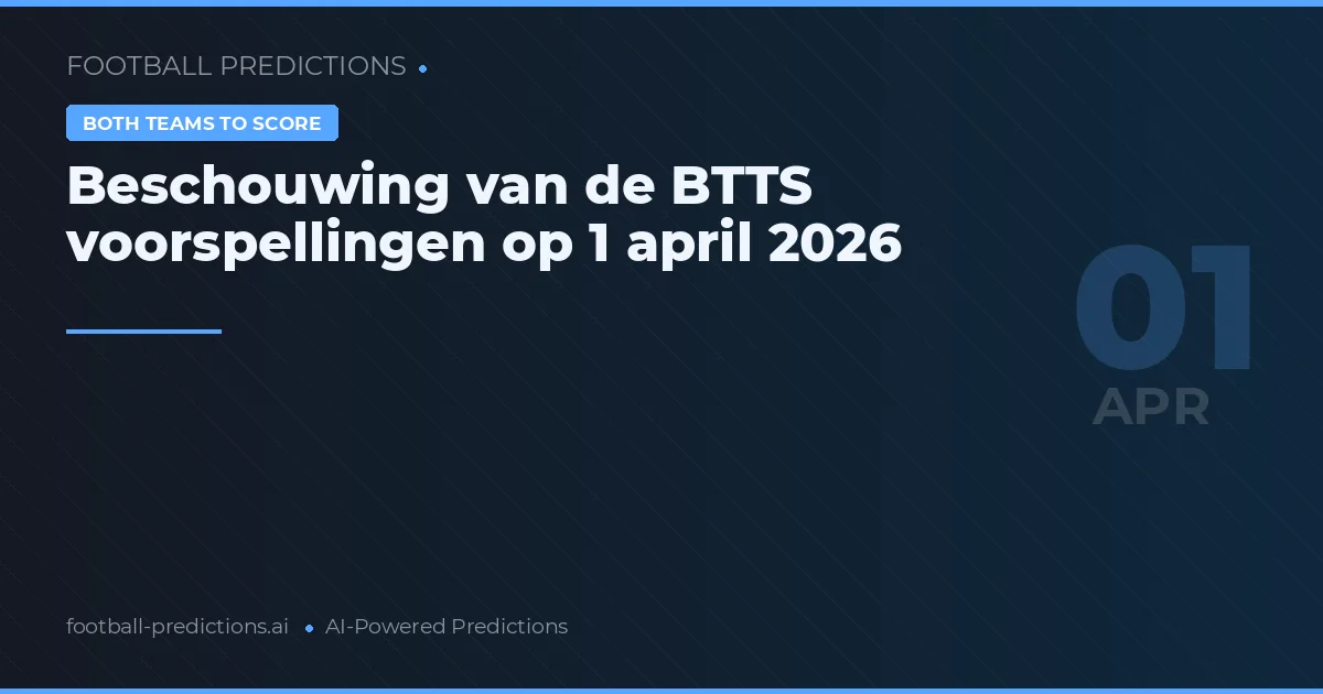 Beschouwing van de BTTS voorspellingen op 1 april 2026