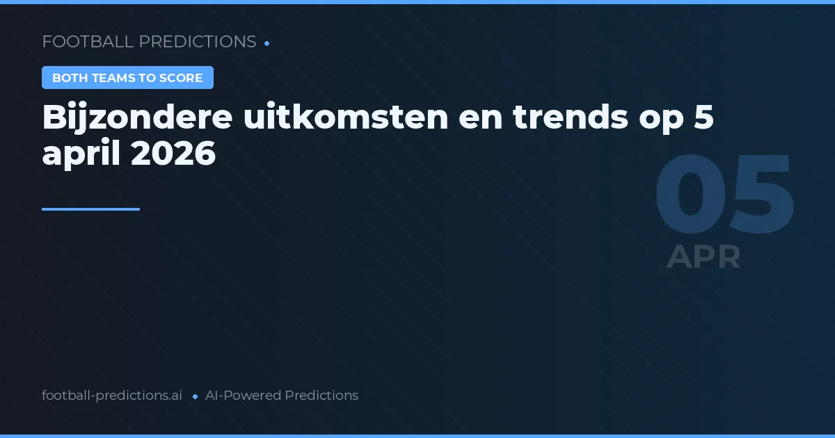 Bijzondere uitkomsten en trends op 5 april 2026