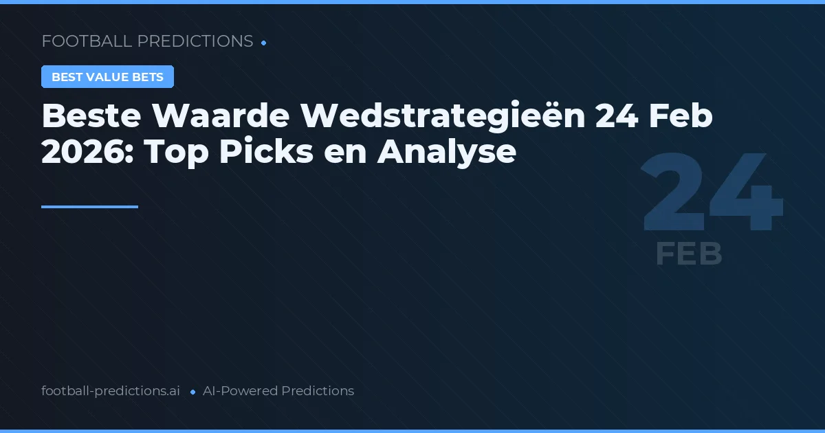 Beste Waarde Wedstrategieën 24 Feb 2026: Top Picks en Analyse