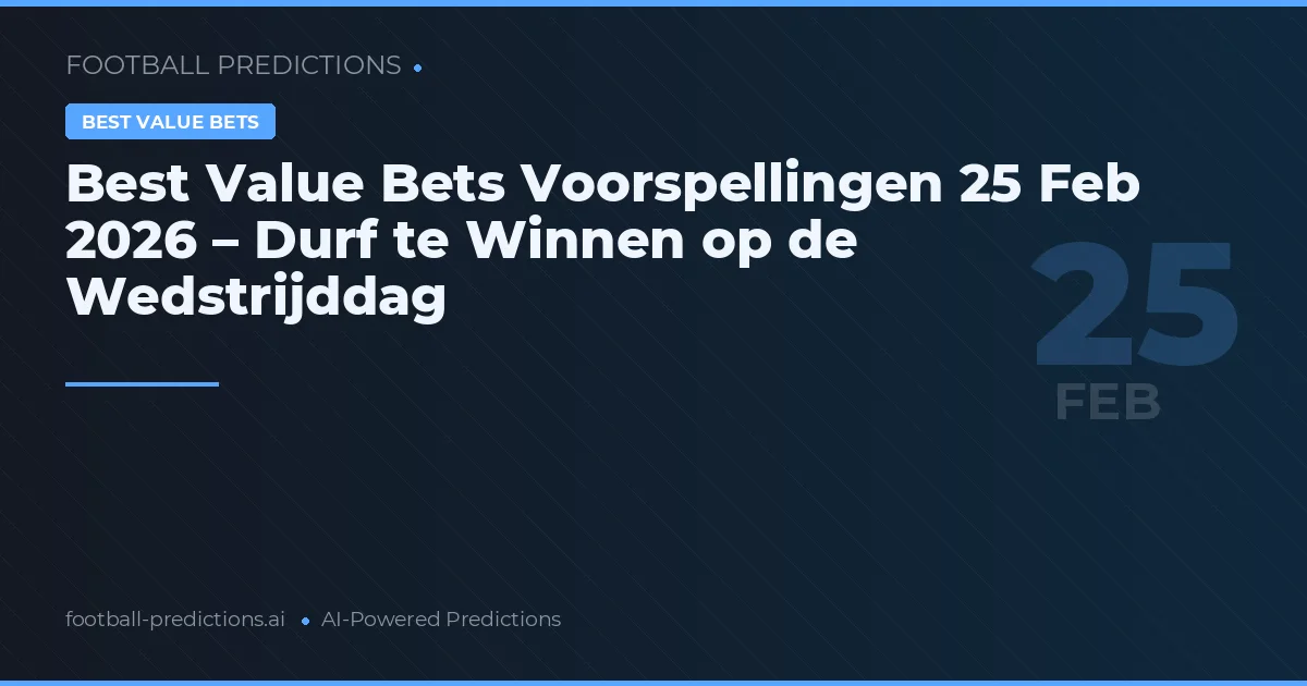 Best Value Bets Voorspellingen 25 Feb 2026 – Durf te Winnen op de Wedstrijddag