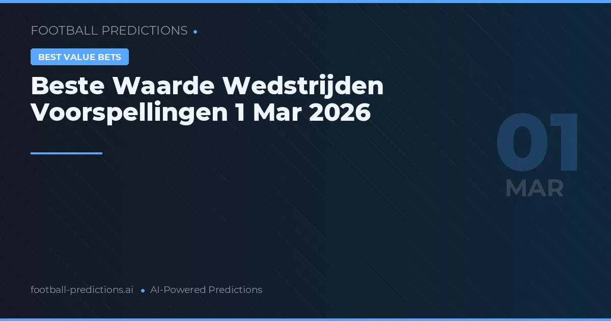 Beste Waarde Wedstrijden Voorspellingen 1 Mar 2026