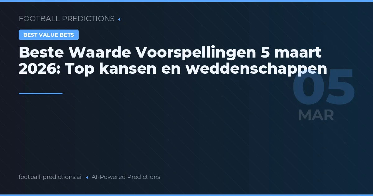 Beste Waarde Voorspellingen 5 maart 2026: Top kansen en weddenschappen
