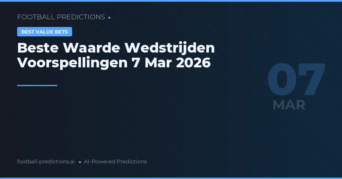 Beste Waarde Wedstrijden Voorspellingen 7 Mar 2026