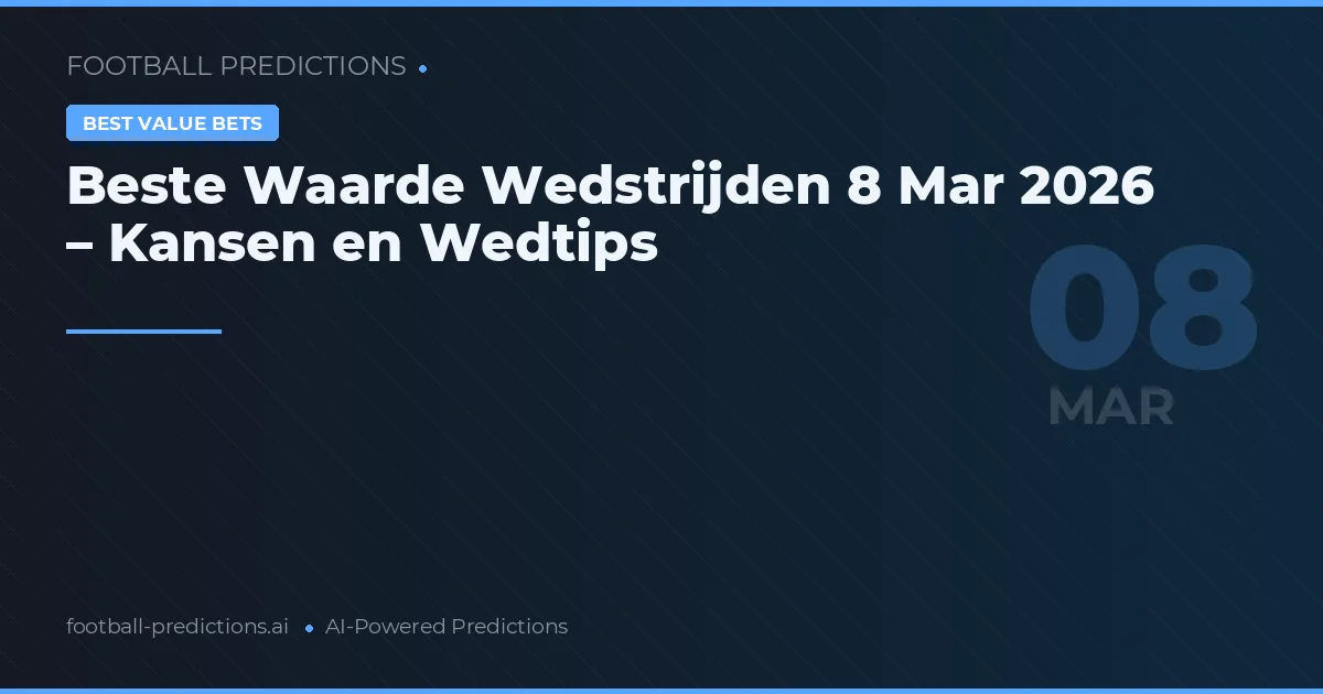 Beste Waarde Wedstrijden 8 Mar 2026 – Kansen en Wedtips
