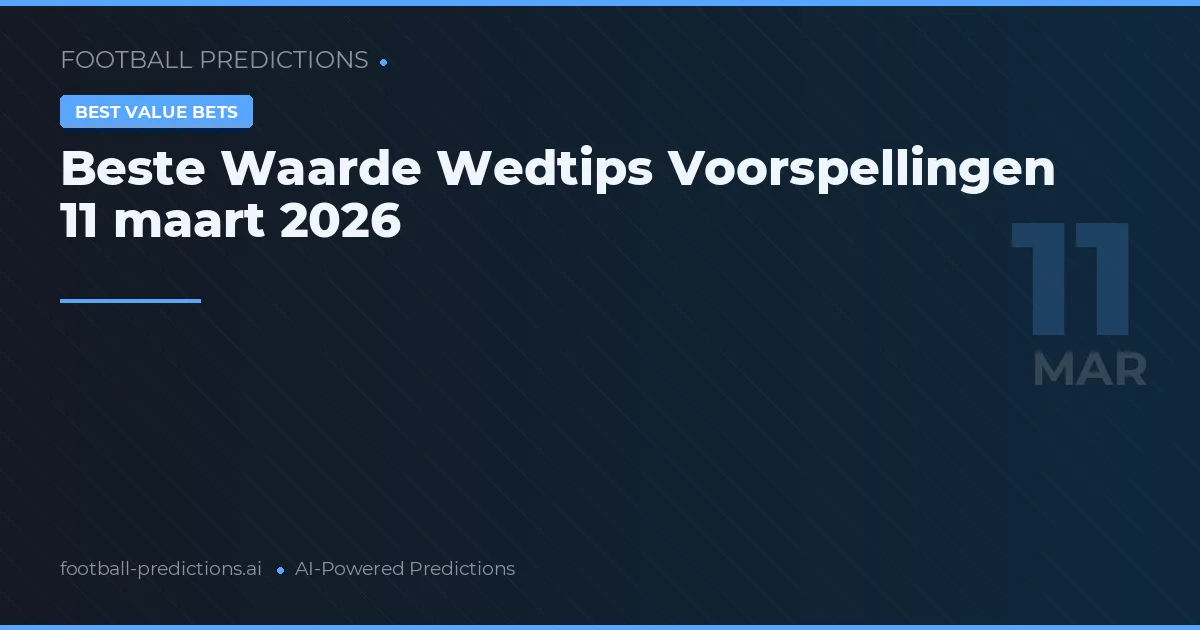 Beste Waarde Wedtips Voorspellingen 11 maart 2026