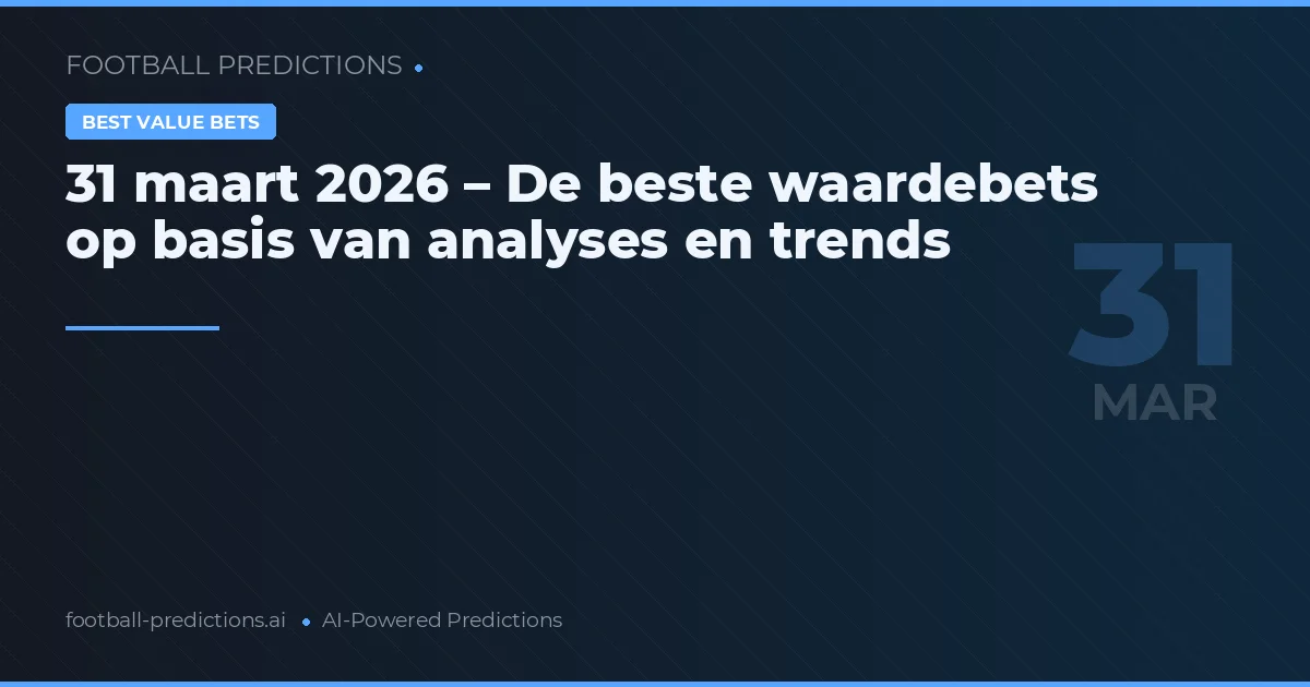 31 maart 2026 – De beste waardebets op basis van analyses en trends