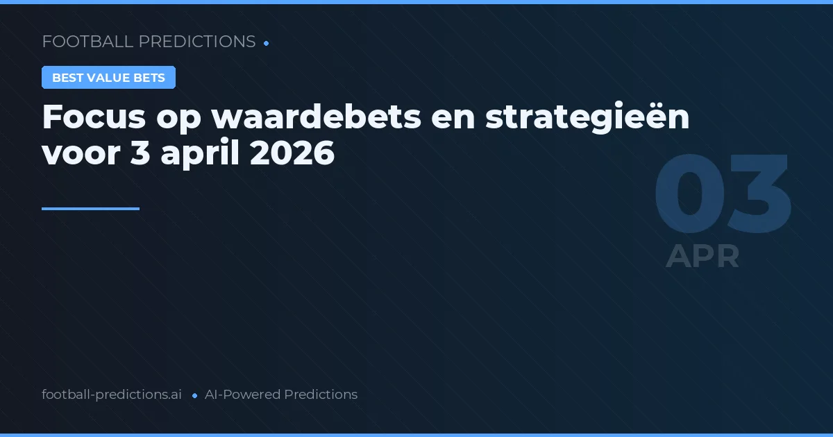 Focus op waardebets en strategieën voor 3 april 2026