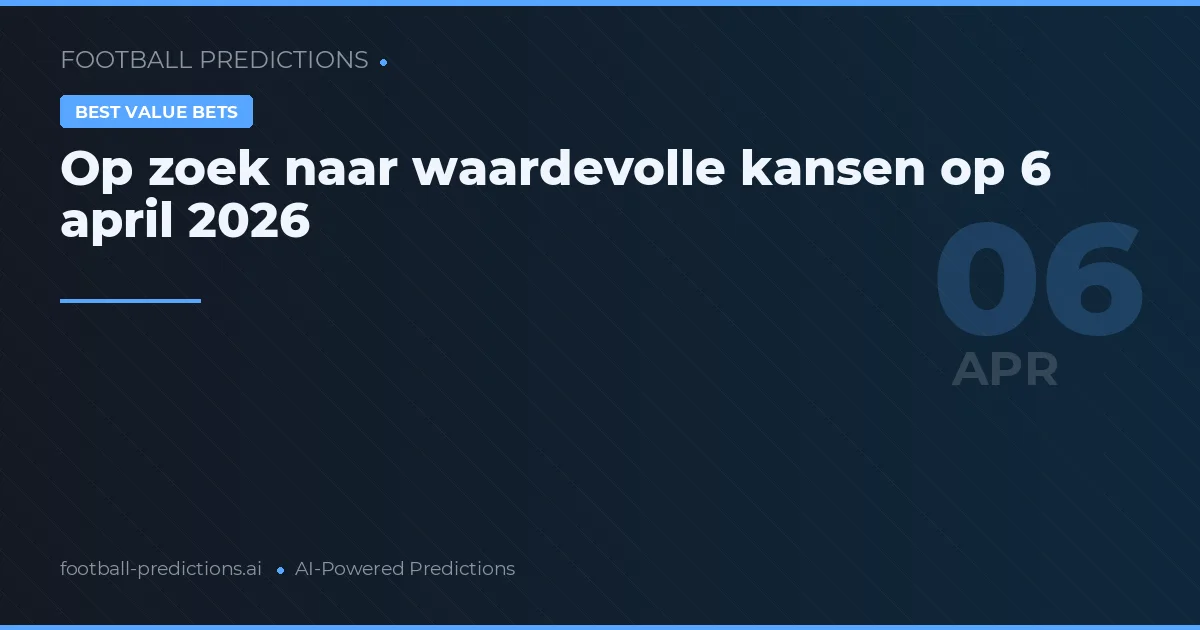 Op zoek naar waardevolle kansen op 6 april 2026