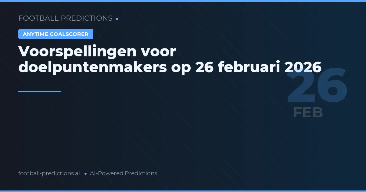 Voorspellingen voor doelpuntenmakers op 26 februari 2026