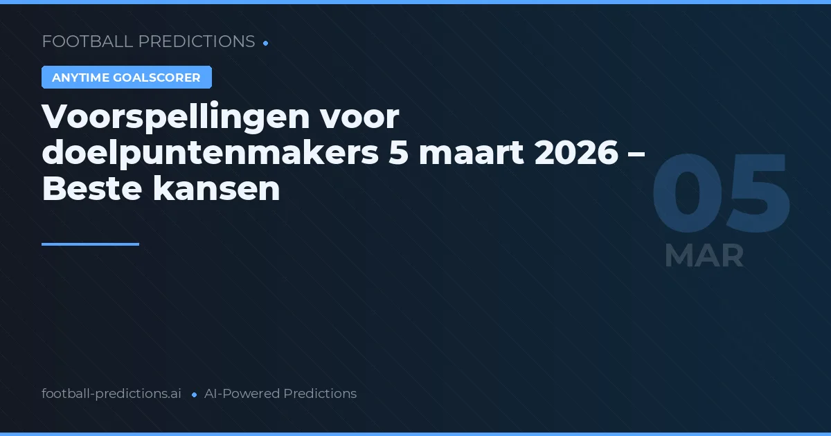 Voorspellingen voor doelpuntenmakers 5 maart 2026 – Beste kansen
