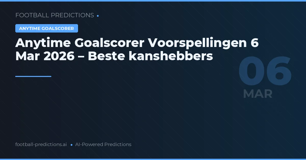 Anytime Goalscorer Voorspellingen 6 Mar 2026 – Beste kanshebbers