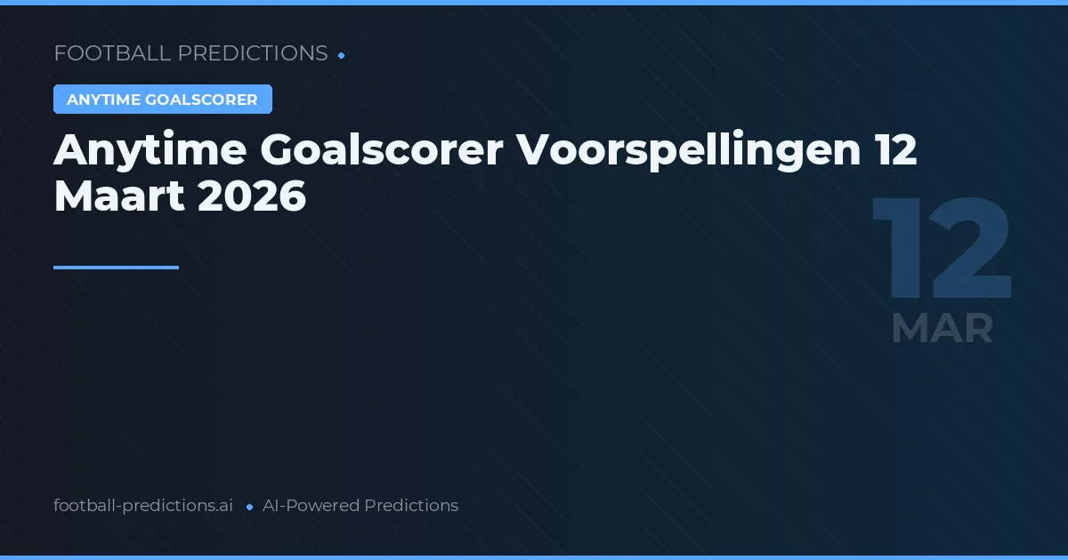 Anytime Goalscorer Voorspellingen 12 Maart 2026