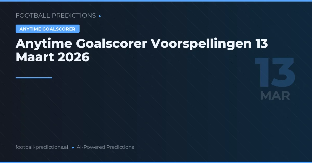 Anytime Goalscorer Voorspellingen 13 Maart 2026