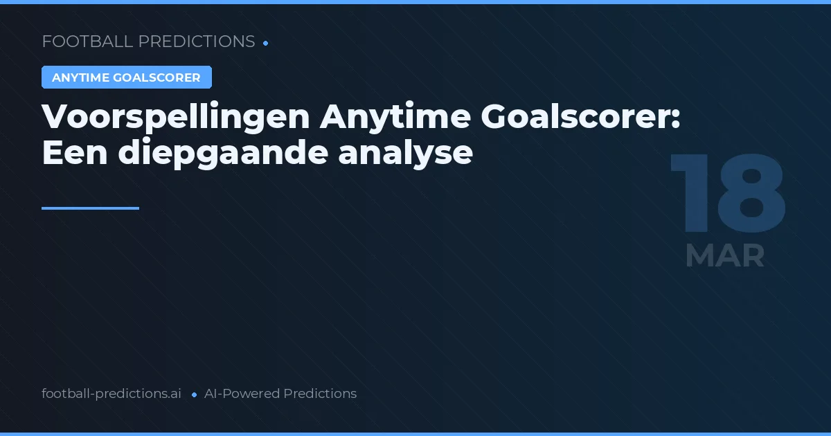 Voorspellingen Anytime Goalscorer: Een diepgaande analyse