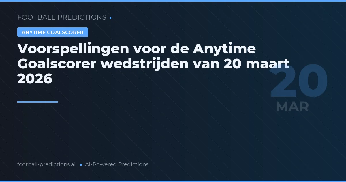 Voorspellingen voor de Anytime Goalscorer wedstrijden van 20 maart 2026