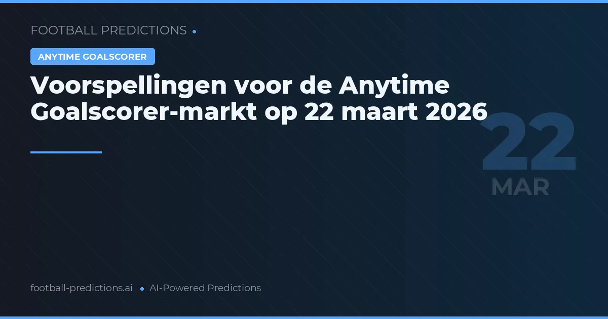 Voorspellingen voor de Anytime Goalscorer-markt op 22 maart 2026