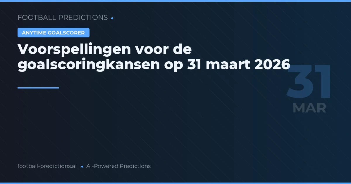 Voorspellingen voor de goalscoringkansen op 31 maart 2026