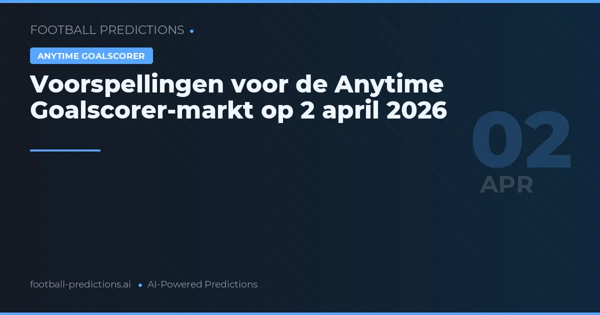 Voorspellingen voor de Anytime Goalscorer-markt op 2 april 2026