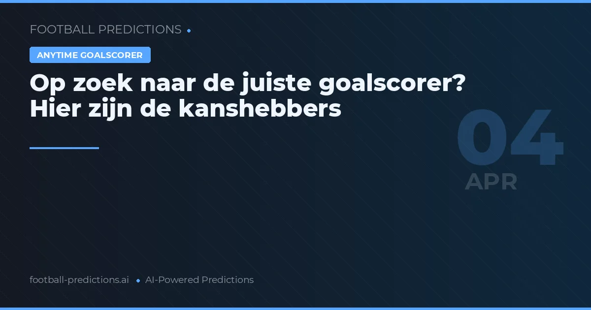 Op zoek naar de juiste goalscorer? Hier zijn de kanshebbers