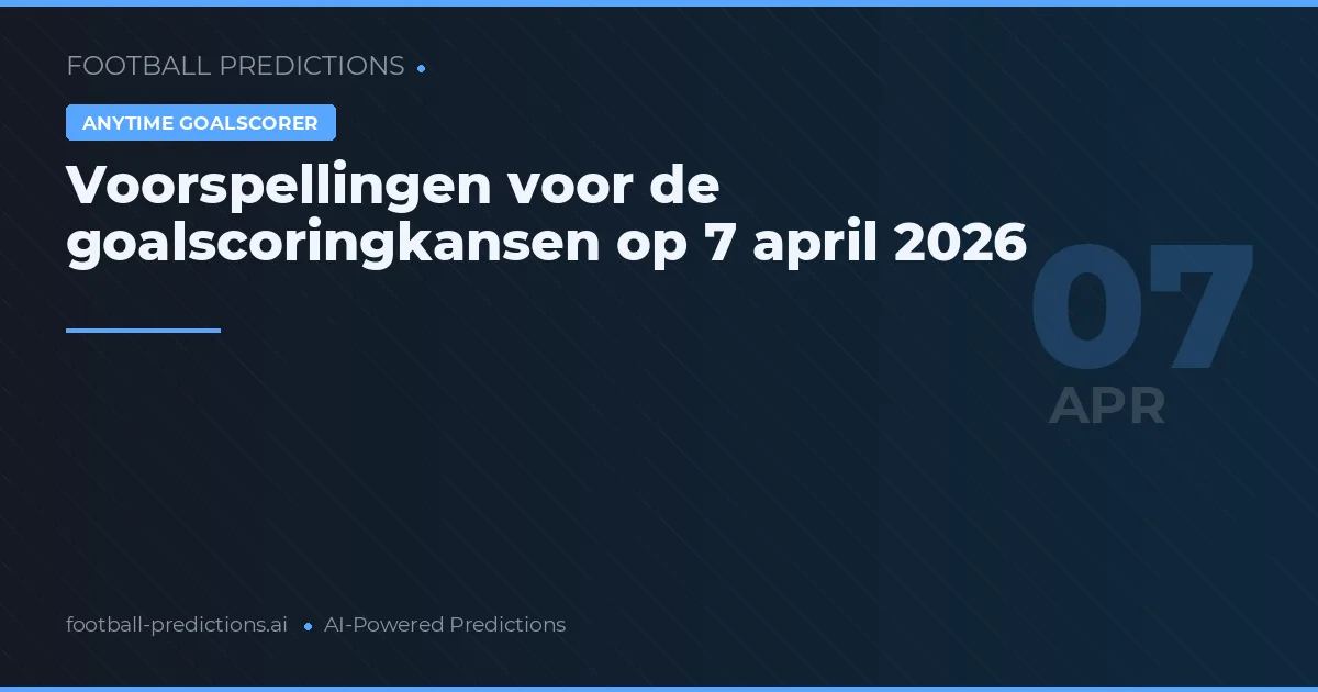 Voorspellingen voor de goalscoringkansen op 7 april 2026