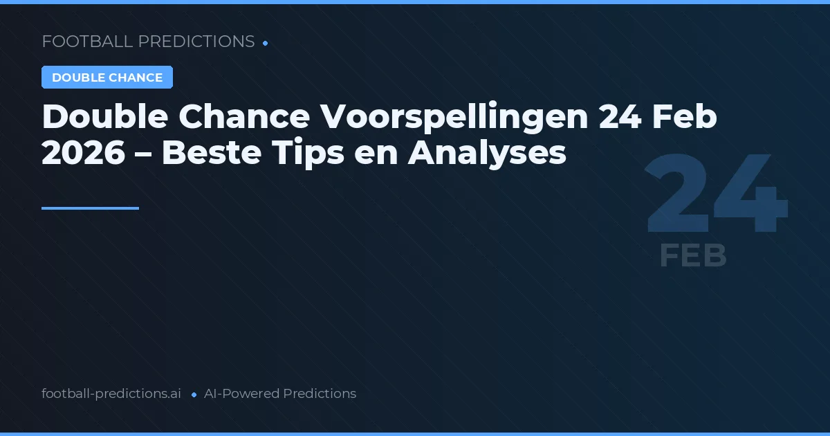 Double Chance Voorspellingen 24 Feb 2026 – Beste Tips en Analyses