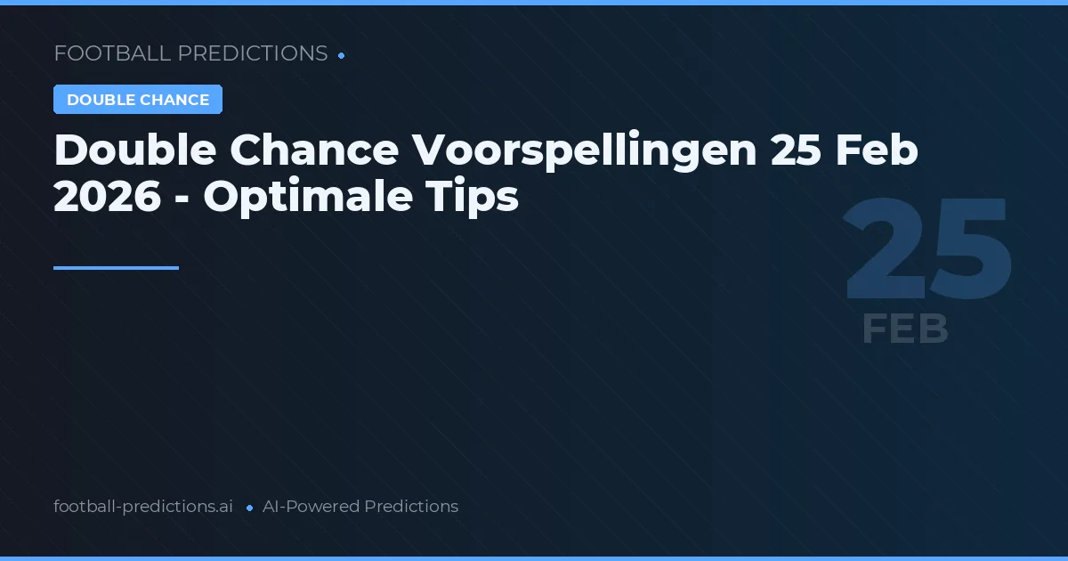 Double Chance Voorspellingen 25 Feb 2026 - Optimale Tips