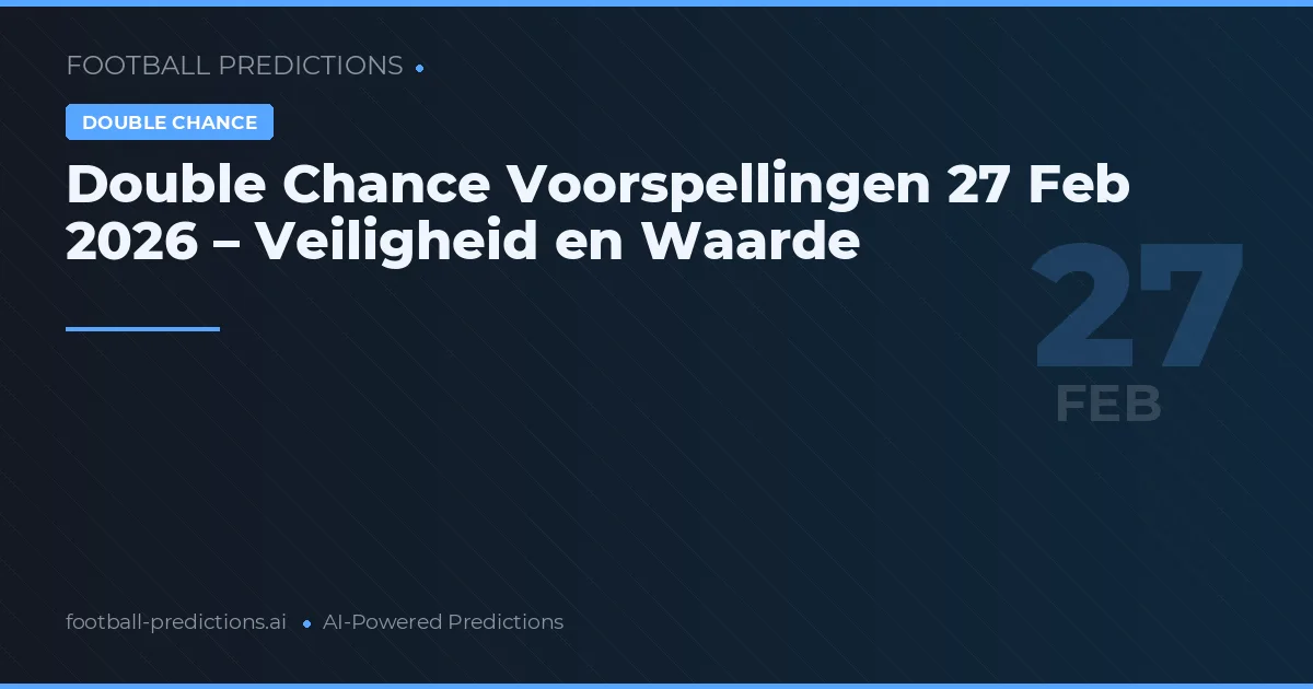 Double Chance Voorspellingen 27 Feb 2026 – Veiligheid en Waarde