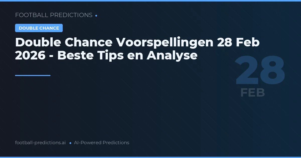Double Chance Voorspellingen 28 Feb 2026 - Beste Tips en Analyse