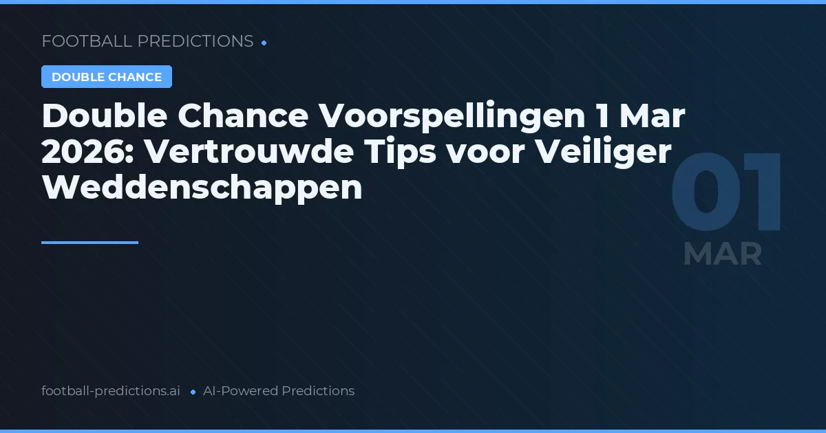 Double Chance Voorspellingen 1 Mar 2026: Vertrouwde Tips voor Veiliger Weddenschappen