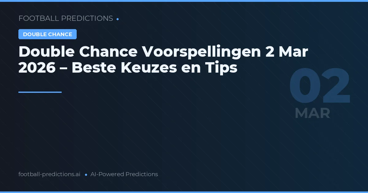 Double Chance Voorspellingen 2 Mar 2026 – Beste Keuzes en Tips