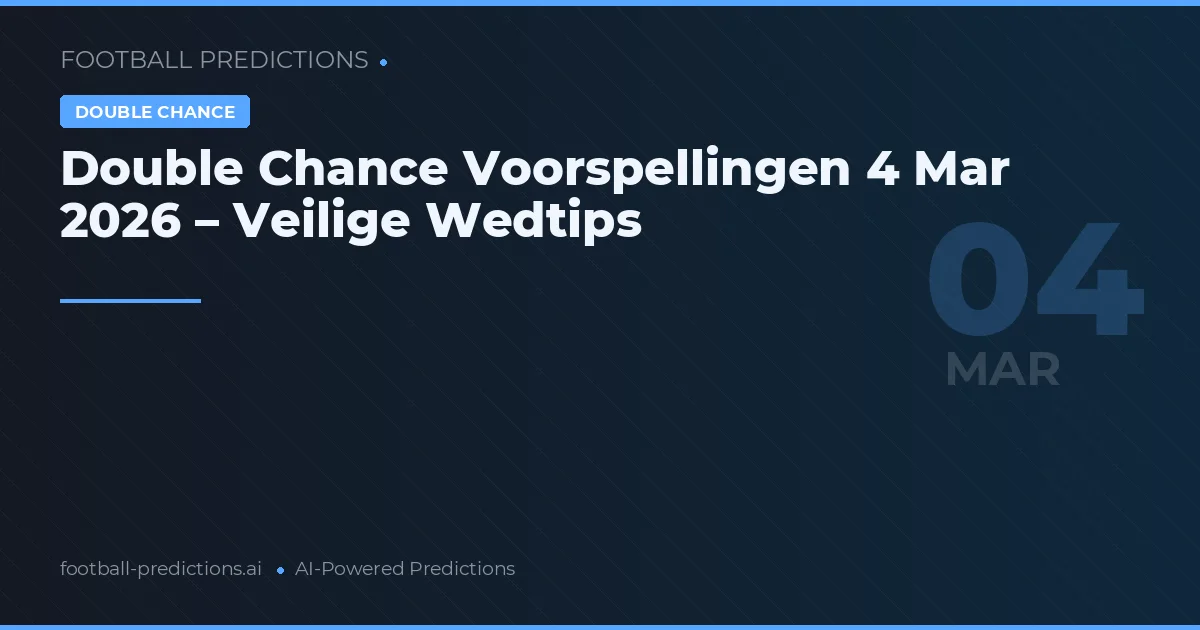 Double Chance Voorspellingen 4 Mar 2026 – Veilige Wedtips