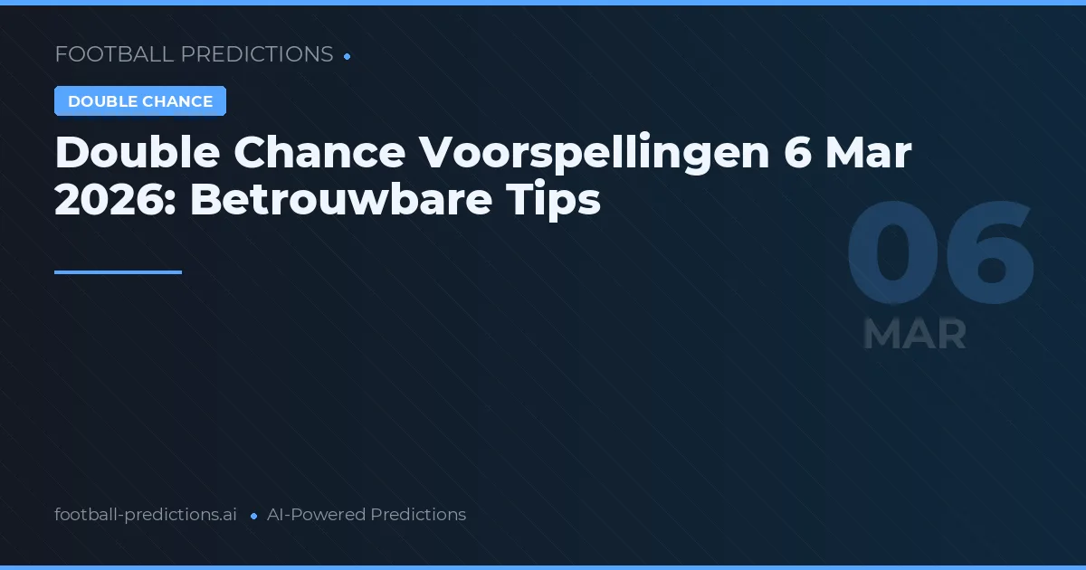 Double Chance Voorspellingen 6 Mar 2026: Betrouwbare Tips