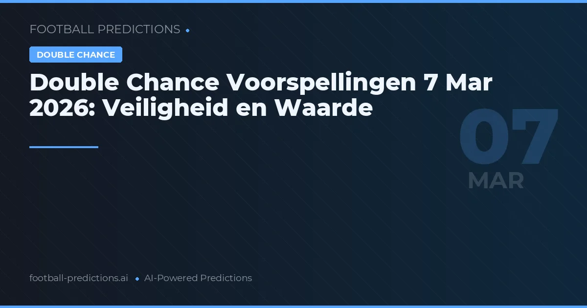 Double Chance Voorspellingen 7 Mar 2026: Veiligheid en Waarde
