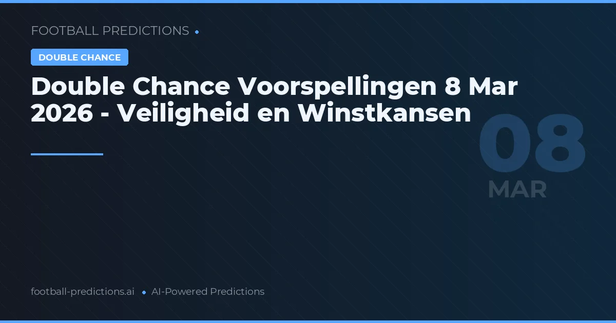 Double Chance Voorspellingen 8 Mar 2026 - Veiligheid en Winstkansen