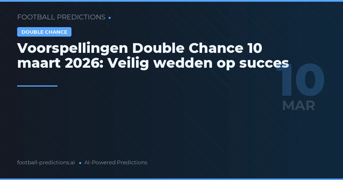 Voorspellingen Double Chance 10 maart 2026: Veilig wedden op succes