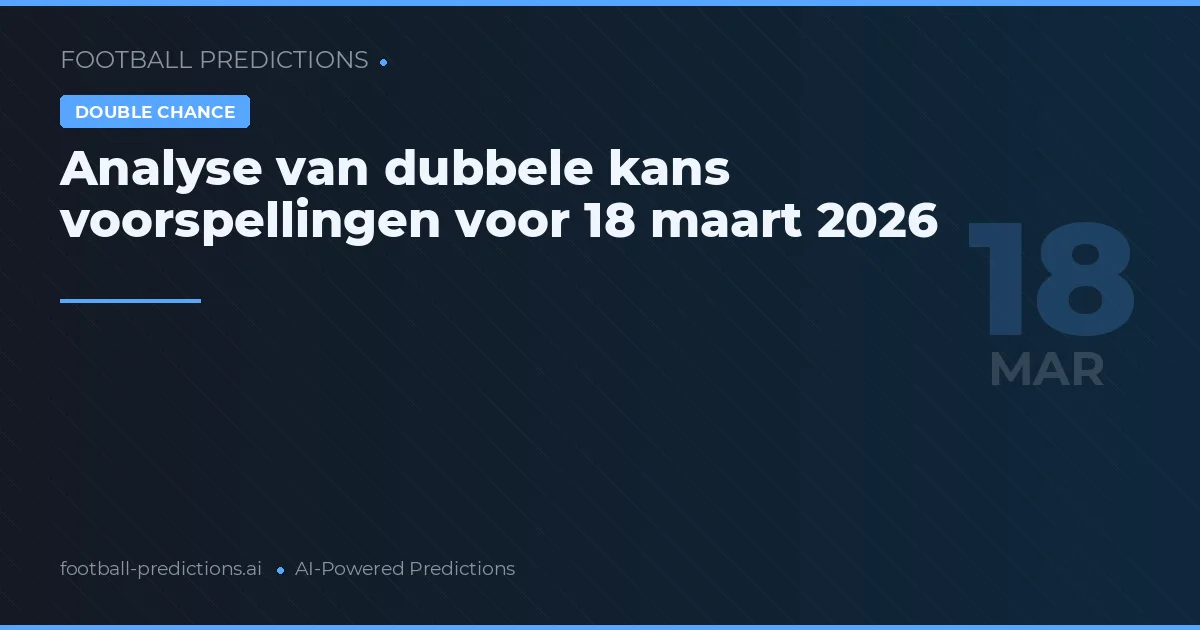 Analyse van dubbele kans voorspellingen voor 18 maart 2026