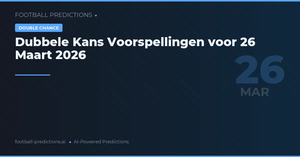 Dubbele Kans Voorspellingen voor 26 Maart 2026