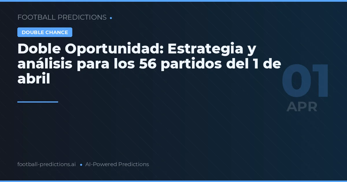 Doble Oportunidad: Estrategia y análisis para los 56 partidos del 1 de abril