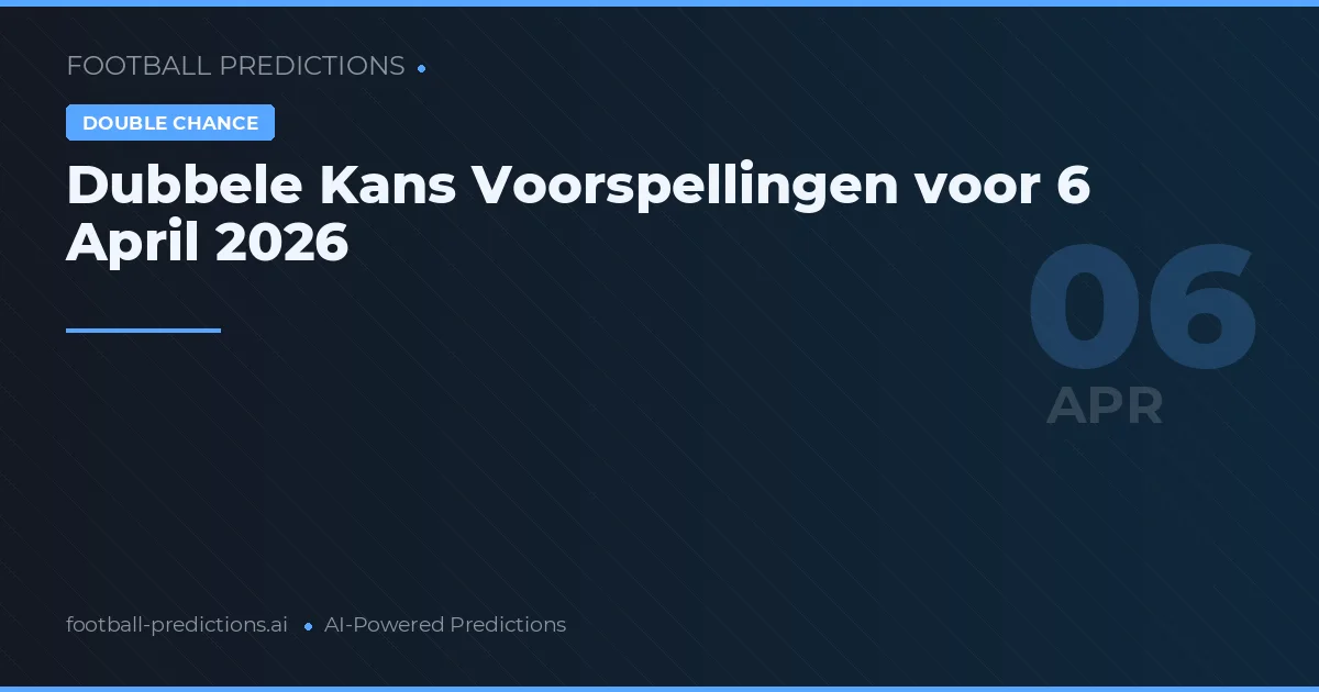 Dubbele Kans Voorspellingen voor 6 April 2026