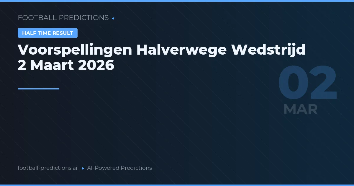 Voorspellingen Halverwege Wedstrijd 2 Maart 2026
